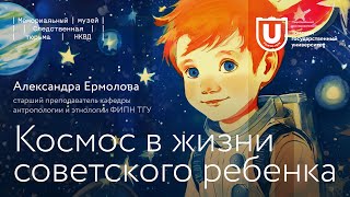 Космос в жизни советского ребенка | Александра Ермолова | Лекции ТГУ