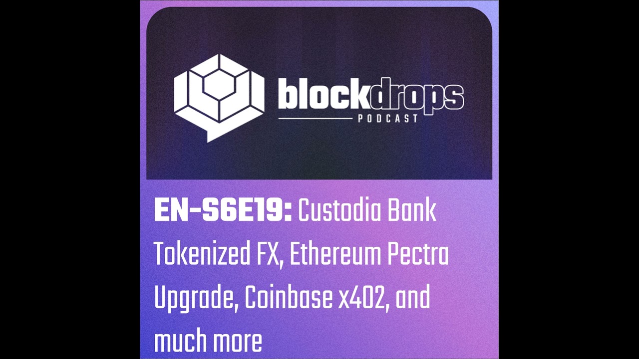 EN-S6E19: Custodia Bank Tokenized FX, Ethereum Pectra Upgrade, Coinbase x402, and much more