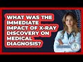What Was The Immediate Impact Of X-ray Discovery On Medical Diagnosis? - Orthopedic Support Network