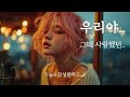 𝐏𝐥𝐚𝐲𝐥𝐢𝐬𝐭 우리야 그때 사랑했던 감성 발라드 Ballad Yupli