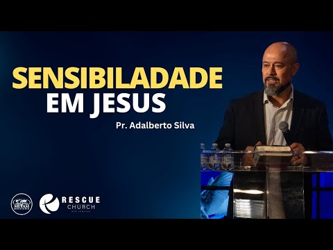 Sensibilidade em Jesus -  Pr. Adalberto Silva