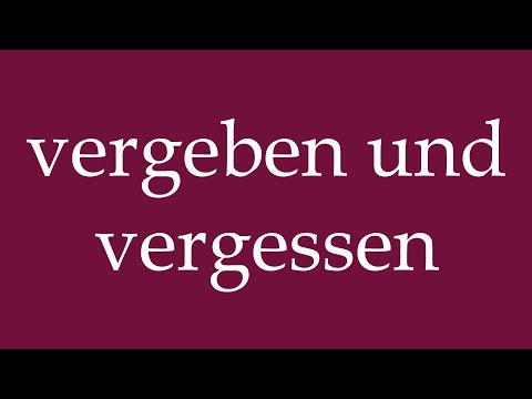 How to Pronounce ''vergeben und vergessen'' (forgive and forget) Correctly in German