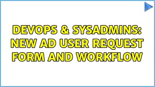 DevOps & SysAdmins: New AD user request form and workflow (2 Solutions!!)