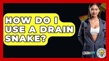 How Do I Use A Drain Snake? - LearnToDIY360.com