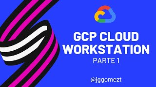 GCP Cloud Workstations - Parte 1
