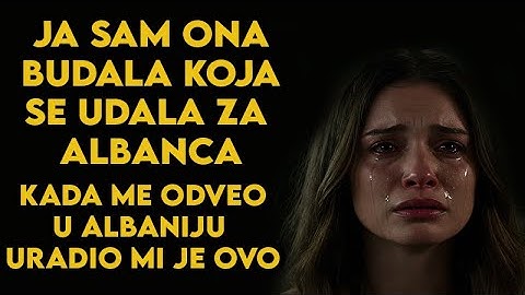 JA SAM ONA BUDALA KOJA SE UDALA ZA ALBANCA, KADA ME DOVEO U ALBANIJU URADIO MI JE OVO