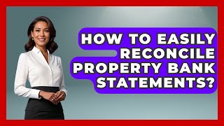 How To Easily Reconcile Property Bank Statements? | Mastering Property Management News