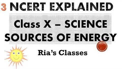 NCERT Explained, Class X, SCIENCE, Sources of Energy, Chapter 14, P3