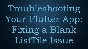 Troubleshooting Your Flutter App: Fixing a Blank ListTile Issue