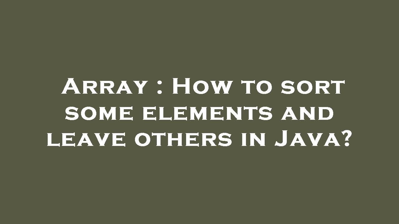 Array : How to sort some elements and leave others in Java? - YouTube