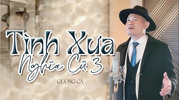 TÌNH XƯA NGHĨA CŨ 3 - CƯỜNG CÁ