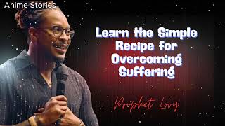 Learn the Simple Recipe for Overcoming Suffering - Prophet Lovy