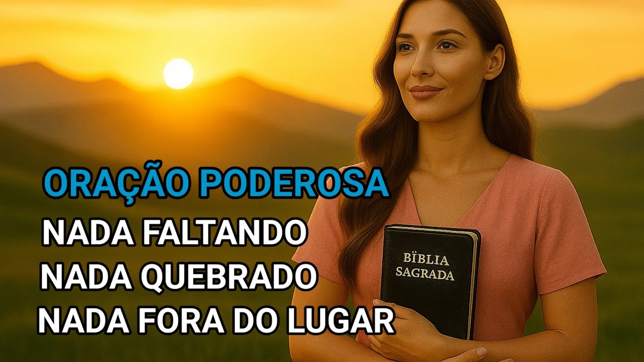 ORAÇÃO PODEROSA| NADA FALTANDO, NADA QUEBRADO, NADA FORA DO LUGAR