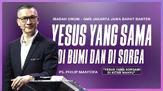 YESUS YANG SAMA DI BUMI DAN DI SORGA | PS. PHILIP MANTOFA | GMS JAKARTA JAWA BARAT BANTEN