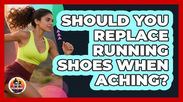 Should You Replace Running Shoes When Aching?