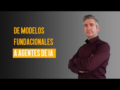 De Modelos Fundacionales a agentes de IA
