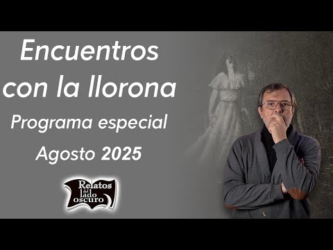 Encuentros con la llorona Programa especial Agosto 2025 | Relatos del lado oscuro