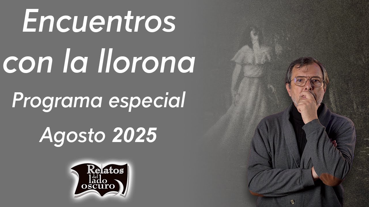 Encuentros con la llorona Programa especial Agosto 2025 | Relatos del lado oscuro
