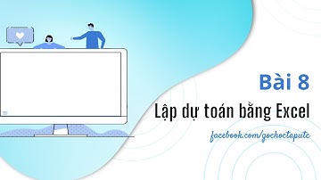 Lập dự toán bằng Excel - Bài 8: Kết hợp các bảng tính trong dự toán