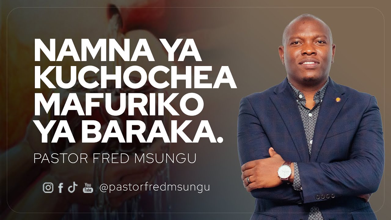 Pastor Fred Msungu - Namna ya Kuchochea mafuriko ya baraka