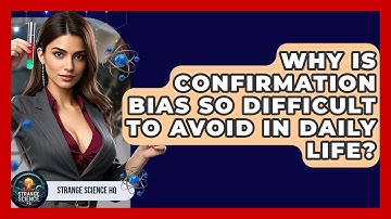 Why Is Confirmation Bias So Difficult To Avoid In Daily Life? - Strange Science HQ
