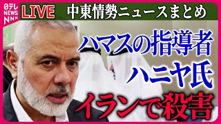 【ライブ】『中東情勢』ハマスの指導者・ハニヤ氏、イランで殺害　“イスラエルの犯行”とハマス　犯行声明なし/「ヒズボラ司令官を殺害」イスラエル軍、レバノン首都攻撃　など（日テレニュース LIVE）