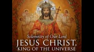 The Solemnity of Our Lord Jesus Christ, King of the Universe 11/20/22