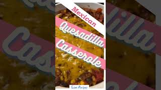 Mexican Quesadilla Casserole
