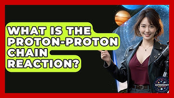 What Is The Proton-Proton Chain Reaction? - Astronomy Made Simple