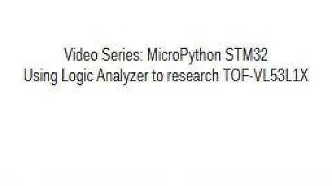 Learn STM32 MicroPython - Video 11B - Using a Logic Analyzer with TOF-VL53L1X