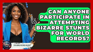 Can Anyone Participate in Attempting Bizarre Stunts for World Records? - Epic World Record Holders