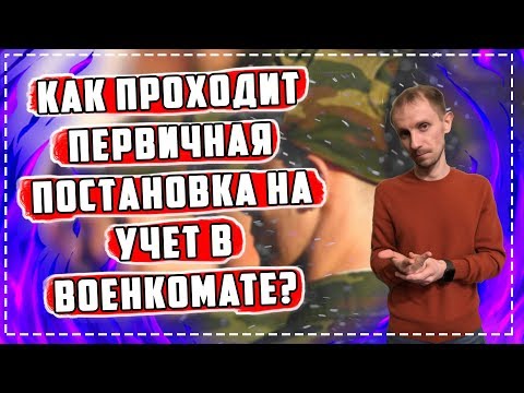 Как проходит ПЕРВИЧНАЯ ПОСТАНОВКА на учет в ВОЕНКОМАТЕ?