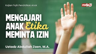 Fiqih Pendidikan Anak : Mengajari Anak Etika Meminta Izin - Ustadz Abdullah Zaen, MA