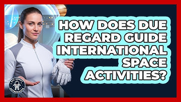 How Does Due Regard Guide International Space Activities? - All About Astronauts