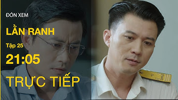 TRỰC TIẾP Lằn ranh FULL Tập 25