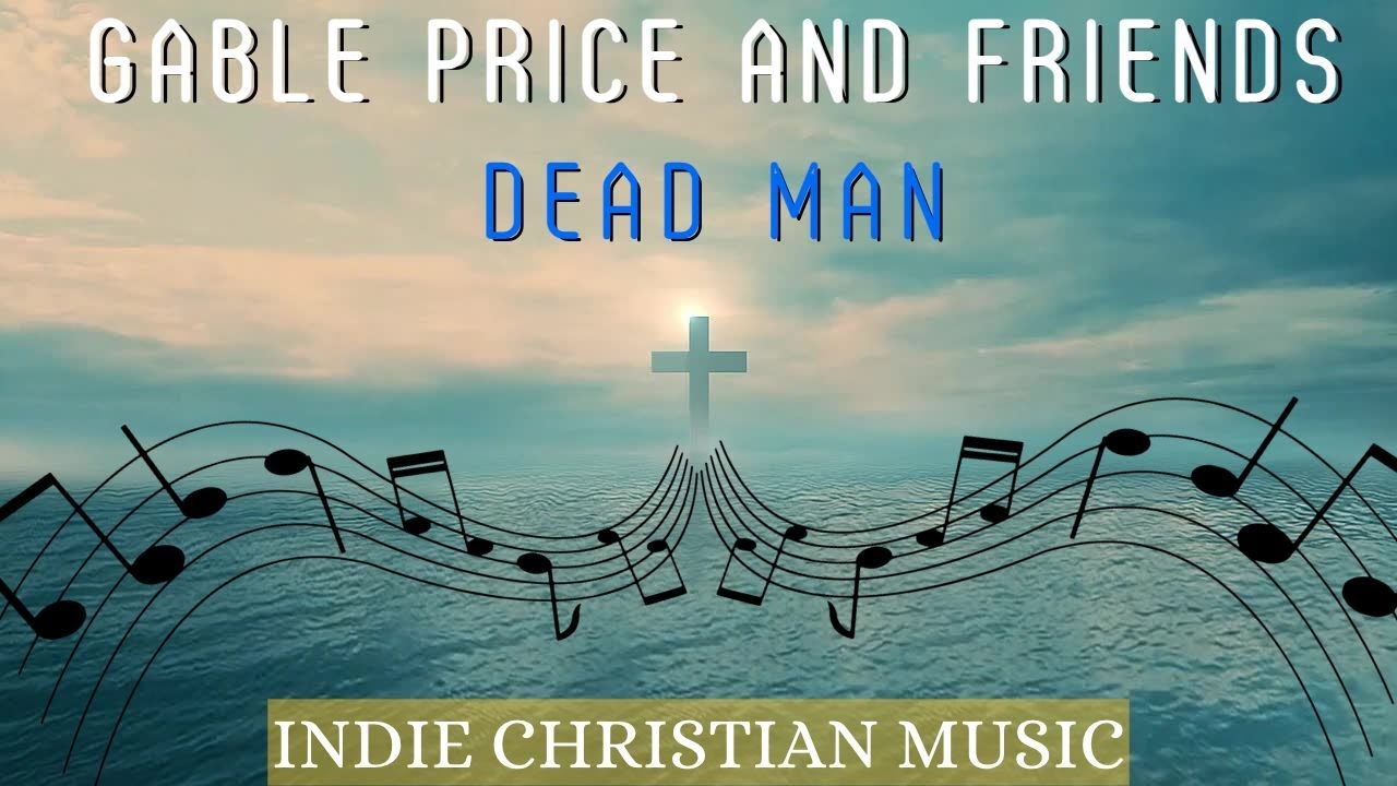 Gable Price and Friends Dead Man New Indie Christian Worship Music YouTube