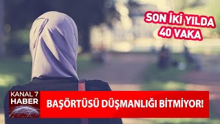 Başörtüsü Düşmanlığı Bitmiyor Son İki Yılda 40 Vaka