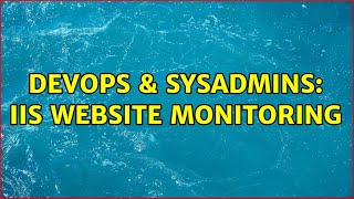 DevOps & SysAdmins: IIS website monitoring (3 Solutions!!) Profile