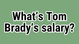 What’s Tom Brady’s salary