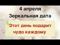 4 апреля - Зеркальная дата. Этот день подарит чудо каждому | Тайна Жрицы