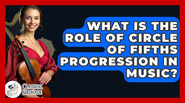 What Is The Role Of Circle Of Fifths Progression In Music? - Classical Serenade