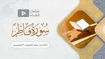 ﴿ يا أَيُّهَا النّاسُ أَنتُمُ الفُقَراءُ إِلَى اللَّهِ ﴾ من سورة فاطر للقارئ عبدالمجيد المحيسن