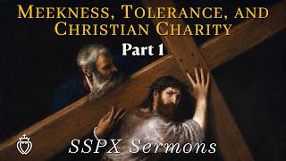 Meekness, Tolerance, and Christian Charity - Part 1 - SSPX Sermons
