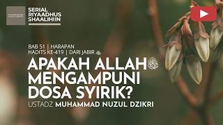 2185. APAKAH ALLAH ﷻ MENGAMPUNI DOSA SYIRIK? | Riyaadhus Shaalihiin | Ustadz Muhammad Nuzul Dzikri