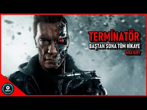 TERMINATOR TÜM EVRENİ FİLMLERİN HİKAYESİ Terminatör'ün Kısa Özeti