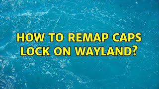 How to remap CAPS LOCK on Wayland? (3 Solutions!!)