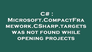 C# : Microsoft.CompactFramework.CSharp.targets was not found while opening projects