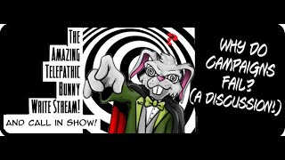 The Amazing Telepathic Bunny Write Stream! Why Do Campaigns Fail?