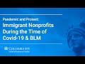 Pandemic and Protest:Immigrant Nonprofits during the time of Covid-19 & BLM