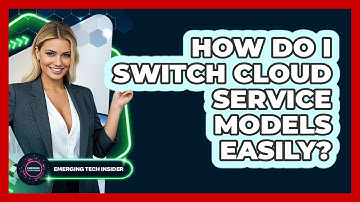 How Do I Switch Cloud Service Models Easily? - Emerging Tech Insider